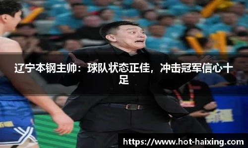 辽宁本钢主帅：球队状态正佳，冲击冠军信心十足