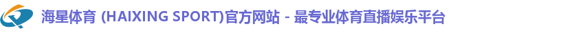 海星体育 (HAIXING SPORT)官方网站 - 最专业体育直播娱乐平台